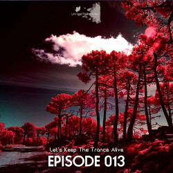 Episode 013 Let's Keep The Trance Alive