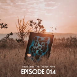 Episode 014 Let's Keep The Trance Alive