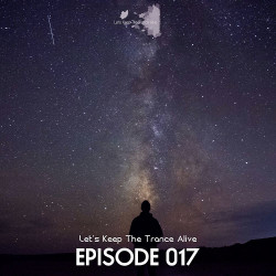 Episode 017 Let's Keep The Trance Alive