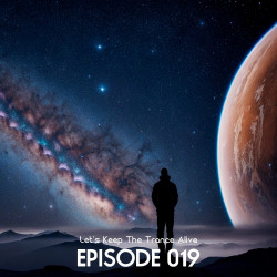 Episode 019 Let's Keep The Trance Alive