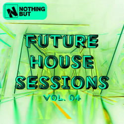 Nothing But... Future House Sessions, Vol 04