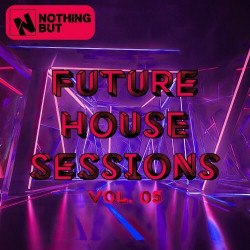 Nothing But... Future House Sessions, Vol. 05