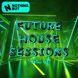 Nothing But... Future House Sessions, Vol. 06