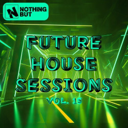 Nothing But... Future House Sessions, Vol. 15  