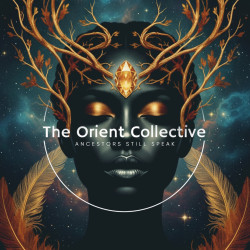 The Orient Collective: Ancestors Still Speak