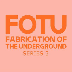 FOTU (Fabrication of the Underground) Series 3  